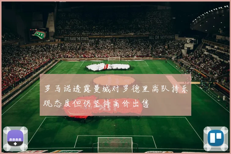 罗马诺透露曼城对罗德里离队持乐观态度但仍坚持高价出售